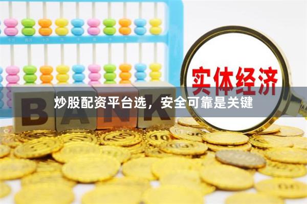 炒股配资平台选，安全可靠是关键