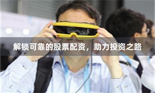 解锁可靠的股票配资,助力投资之路