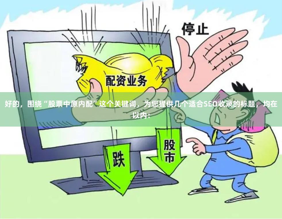 好的，围绕“股票中原内配”这个关键词，为您提供几个适合SEO收录的标题，均在以内：