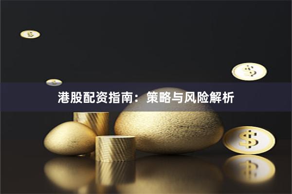 港股配资指南：策略与风险解析