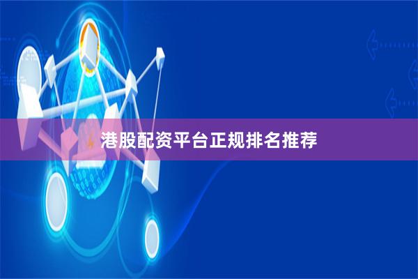 港股配资平台正规排名推荐