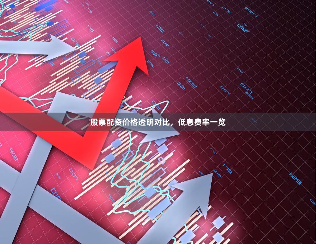 股票配资价格透明对比,低息费率一览