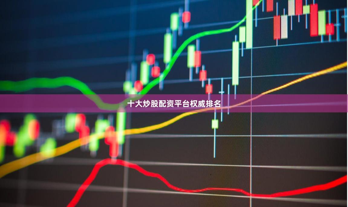 十大炒股配资平台权威排名