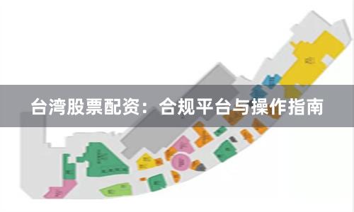 台湾股票配资：合规平台与操作指南