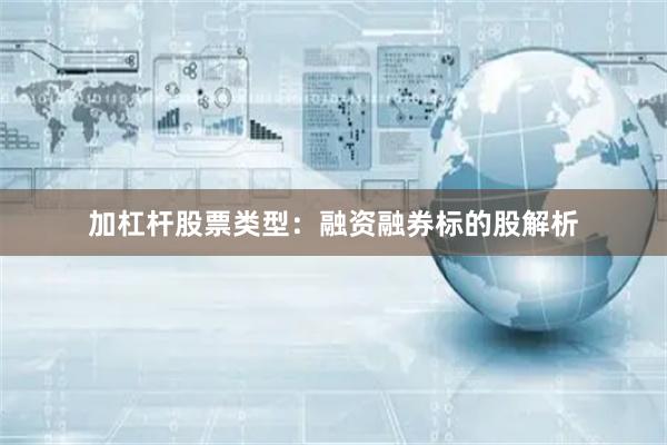 加杠杆股票类型:融资融券标的股解析