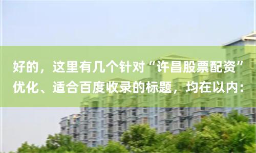 好的，这里有几个针对“许昌股票配资”优化、适合百度收录的标题，均在以内：