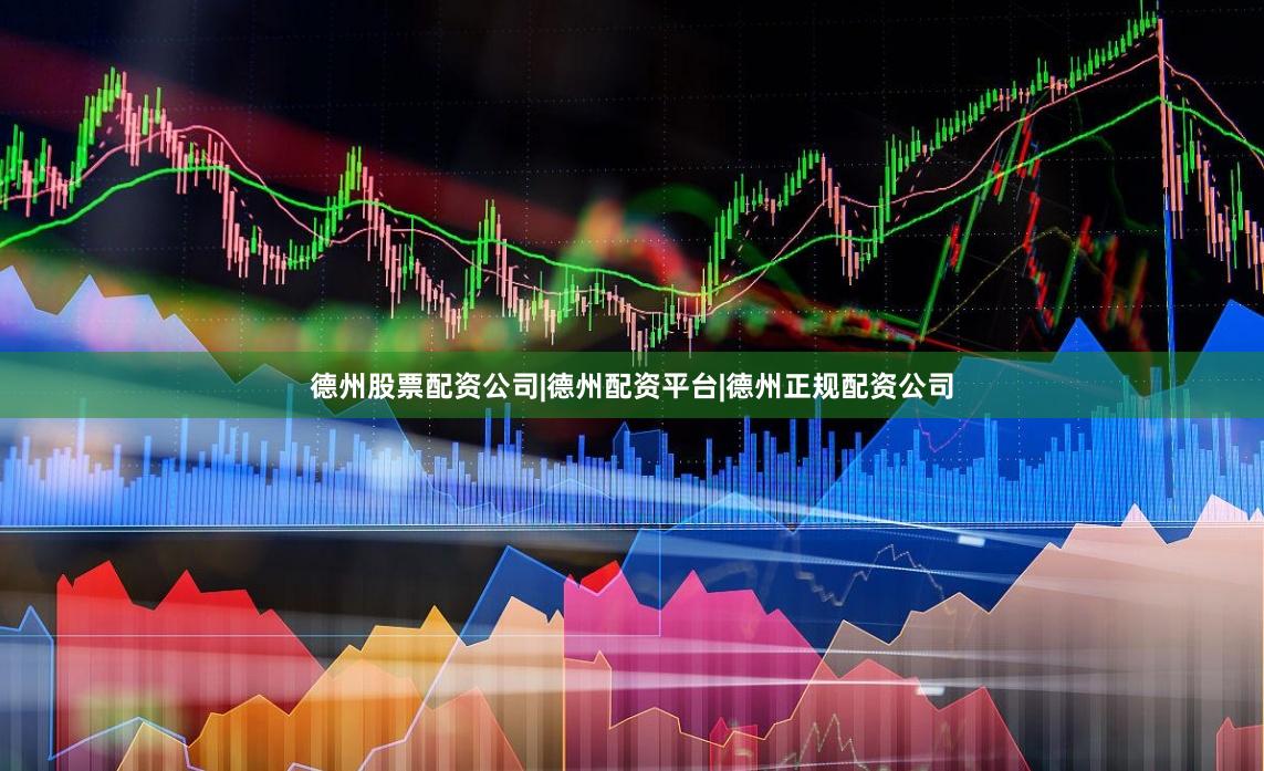 德州股票配资公司|德州配资平台|德州正规配资公司