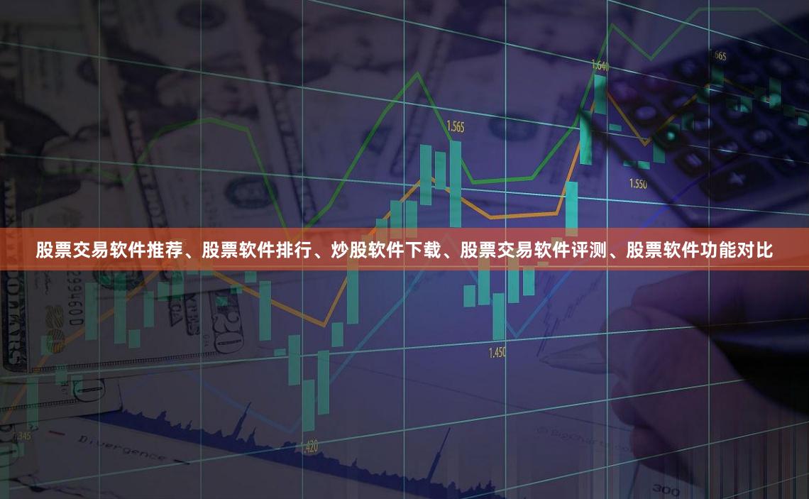 股票交易软件推荐、股票软件排行、炒股软件下载、股票交易软件评测、股票软件功能对比