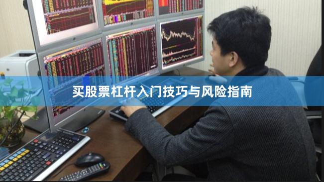 买股票杠杆入门技巧与风险指南